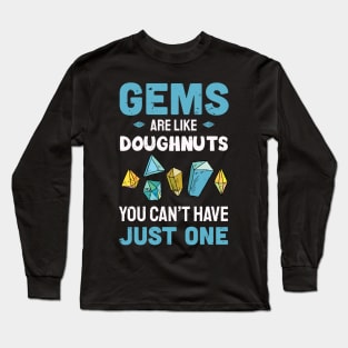 Gems are like Doughnuts  you can't have just one / gems hunting / gems lover / rock hunting lover Long Sleeve T-Shirt